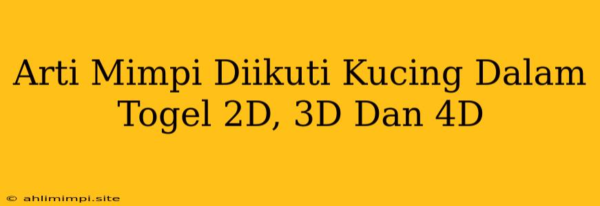 Arti Mimpi Diikuti Kucing Dalam Togel 2D, 3D Dan 4D