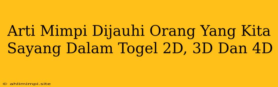 Arti Mimpi Dijauhi Orang Yang Kita Sayang Dalam Togel 2D, 3D Dan 4D