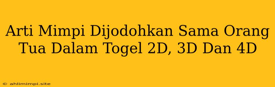 Arti Mimpi Dijodohkan Sama Orang Tua Dalam Togel 2D, 3D Dan 4D