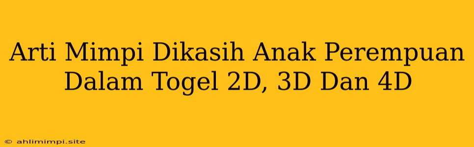 Arti Mimpi Dikasih Anak Perempuan Dalam Togel 2D, 3D Dan 4D