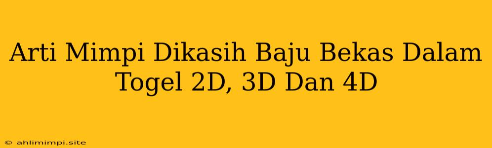 Arti Mimpi Dikasih Baju Bekas Dalam Togel 2D, 3D Dan 4D