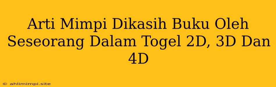 Arti Mimpi Dikasih Buku Oleh Seseorang Dalam Togel 2D, 3D Dan 4D