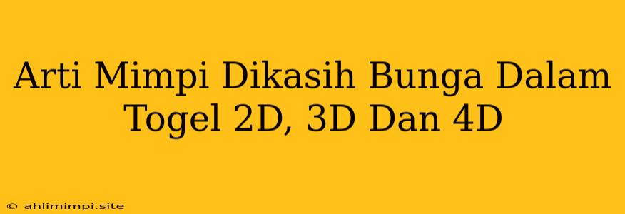 Arti Mimpi Dikasih Bunga Dalam Togel 2D, 3D Dan 4D