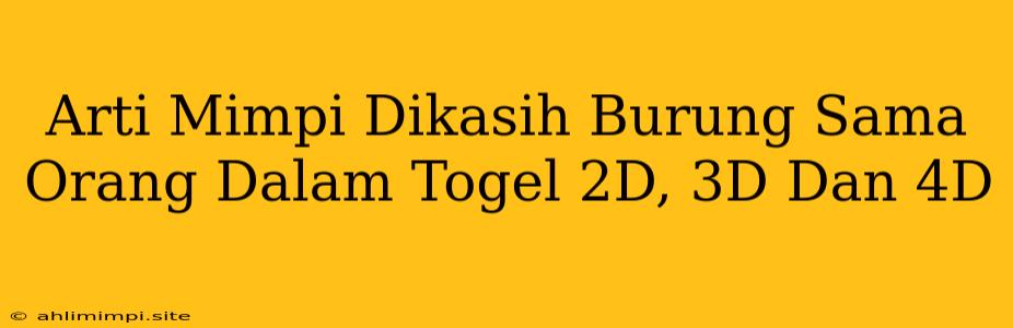 Arti Mimpi Dikasih Burung Sama Orang Dalam Togel 2D, 3D Dan 4D