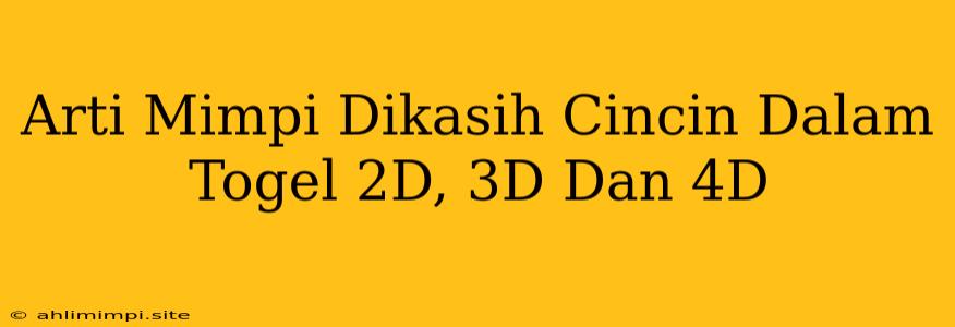 Arti Mimpi Dikasih Cincin Dalam Togel 2D, 3D Dan 4D