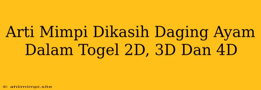 Arti Mimpi Dikasih Daging Ayam Dalam Togel 2D, 3D Dan 4D