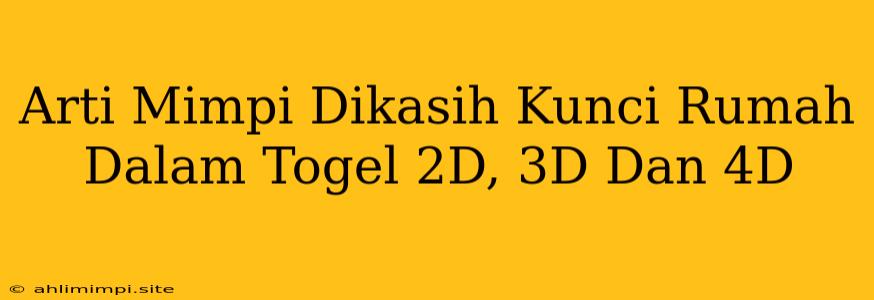 Arti Mimpi Dikasih Kunci Rumah Dalam Togel 2D, 3D Dan 4D