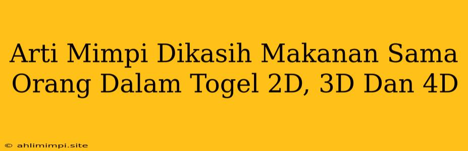 Arti Mimpi Dikasih Makanan Sama Orang Dalam Togel 2D, 3D Dan 4D