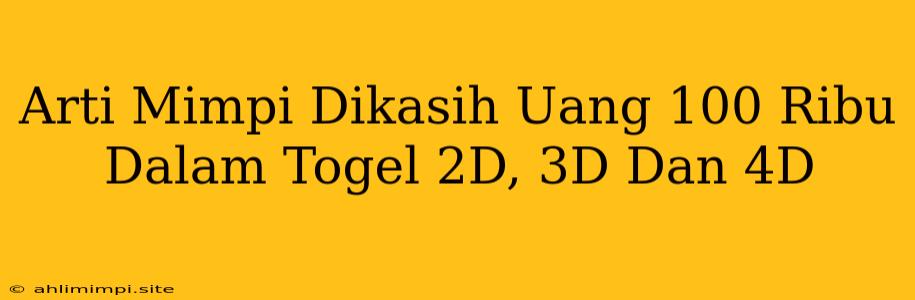 Arti Mimpi Dikasih Uang 100 Ribu Dalam Togel 2D, 3D Dan 4D