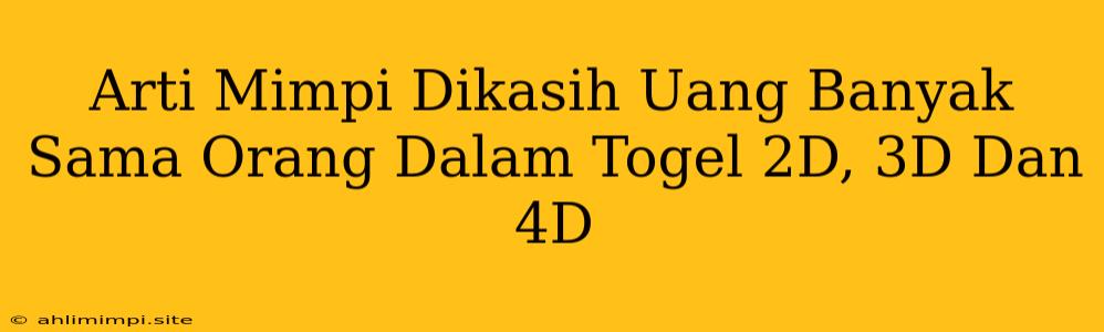 Arti Mimpi Dikasih Uang Banyak Sama Orang Dalam Togel 2D, 3D Dan 4D