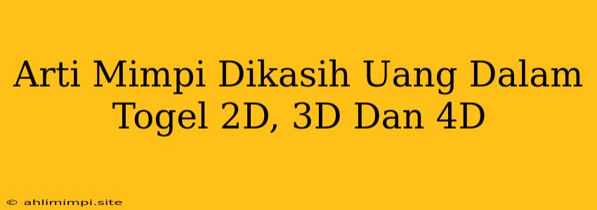 Arti Mimpi Dikasih Uang Dalam Togel 2D, 3D Dan 4D