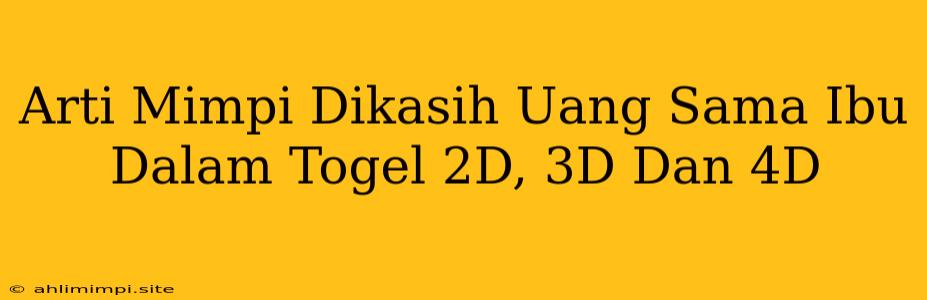 Arti Mimpi Dikasih Uang Sama Ibu Dalam Togel 2D, 3D Dan 4D