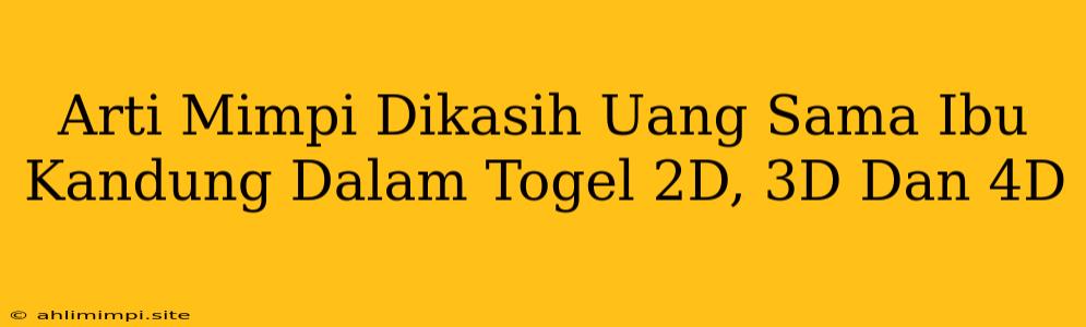 Arti Mimpi Dikasih Uang Sama Ibu Kandung Dalam Togel 2D, 3D Dan 4D