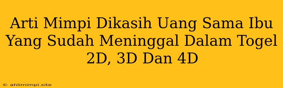 Arti Mimpi Dikasih Uang Sama Ibu Yang Sudah Meninggal Dalam Togel 2D, 3D Dan 4D