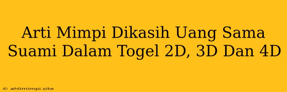 Arti Mimpi Dikasih Uang Sama Suami Dalam Togel 2D, 3D Dan 4D