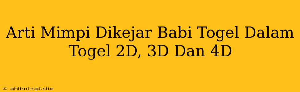 Arti Mimpi Dikejar Babi Togel Dalam Togel 2D, 3D Dan 4D