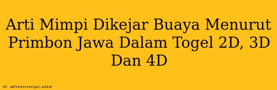 Arti Mimpi Dikejar Buaya Menurut Primbon Jawa Dalam Togel 2D, 3D Dan 4D