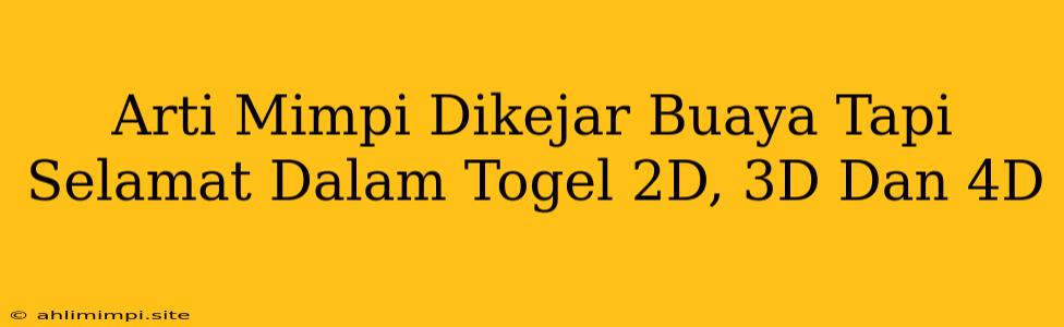 Arti Mimpi Dikejar Buaya Tapi Selamat Dalam Togel 2D, 3D Dan 4D