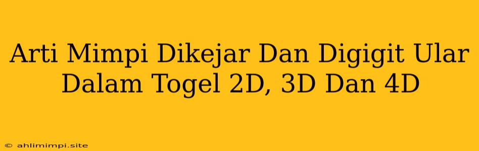 Arti Mimpi Dikejar Dan Digigit Ular Dalam Togel 2D, 3D Dan 4D