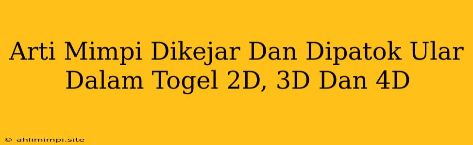 Arti Mimpi Dikejar Dan Dipatok Ular Dalam Togel 2D, 3D Dan 4D