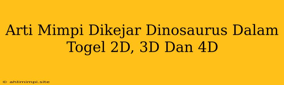 Arti Mimpi Dikejar Dinosaurus Dalam Togel 2D, 3D Dan 4D