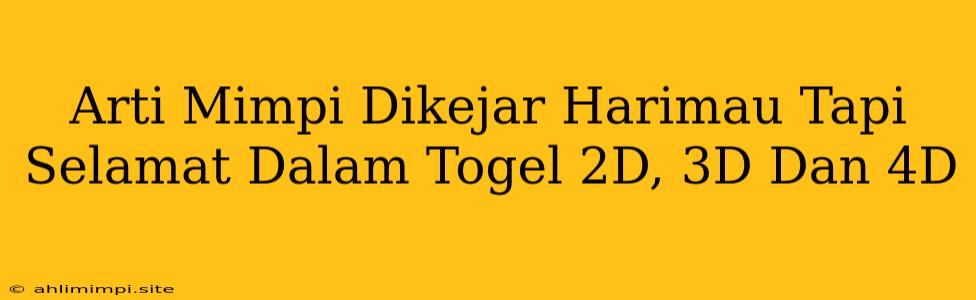 Arti Mimpi Dikejar Harimau Tapi Selamat Dalam Togel 2D, 3D Dan 4D