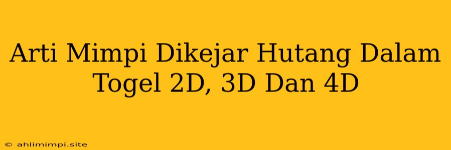 Arti Mimpi Dikejar Hutang Dalam Togel 2D, 3D Dan 4D