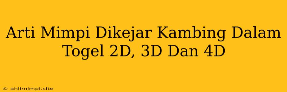 Arti Mimpi Dikejar Kambing Dalam Togel 2D, 3D Dan 4D