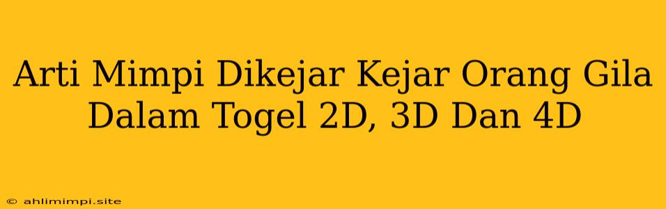 Arti Mimpi Dikejar Kejar Orang Gila Dalam Togel 2D, 3D Dan 4D