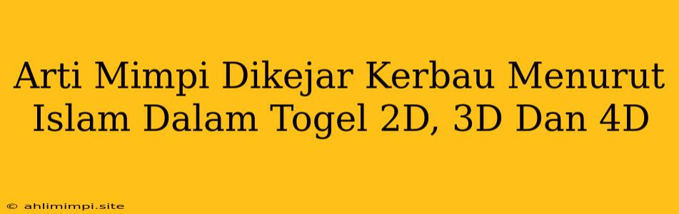 Arti Mimpi Dikejar Kerbau Menurut Islam Dalam Togel 2D, 3D Dan 4D