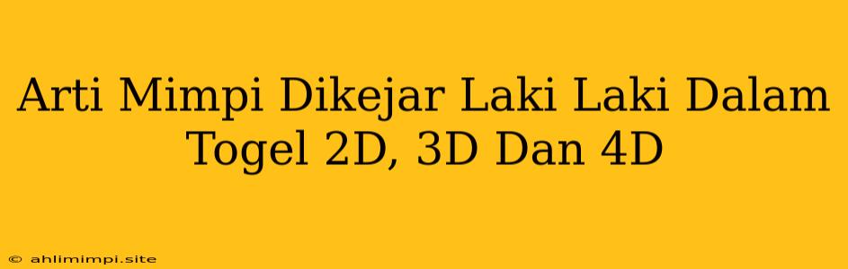 Arti Mimpi Dikejar Laki Laki Dalam Togel 2D, 3D Dan 4D