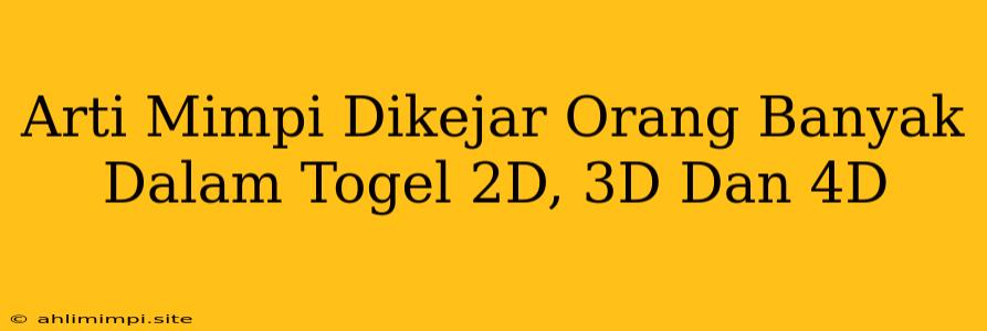 Arti Mimpi Dikejar Orang Banyak Dalam Togel 2D, 3D Dan 4D