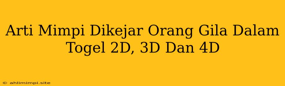 Arti Mimpi Dikejar Orang Gila Dalam Togel 2D, 3D Dan 4D