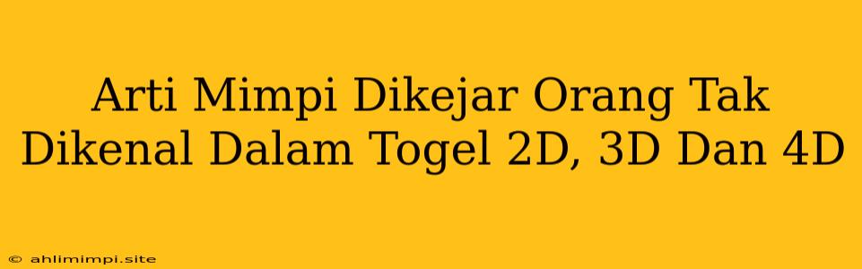 Arti Mimpi Dikejar Orang Tak Dikenal Dalam Togel 2D, 3D Dan 4D