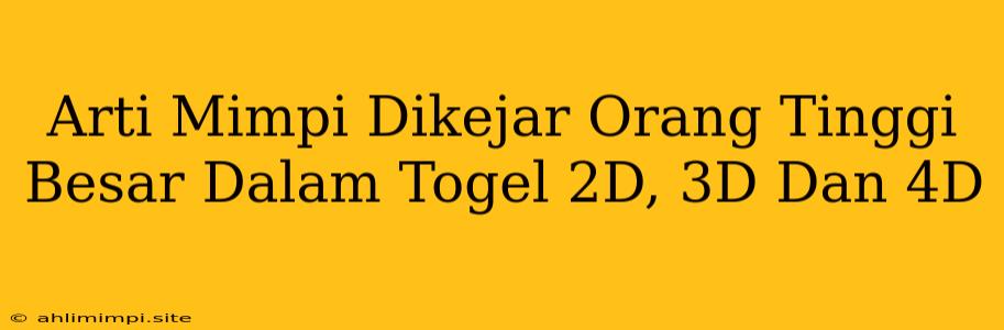 Arti Mimpi Dikejar Orang Tinggi Besar Dalam Togel 2D, 3D Dan 4D