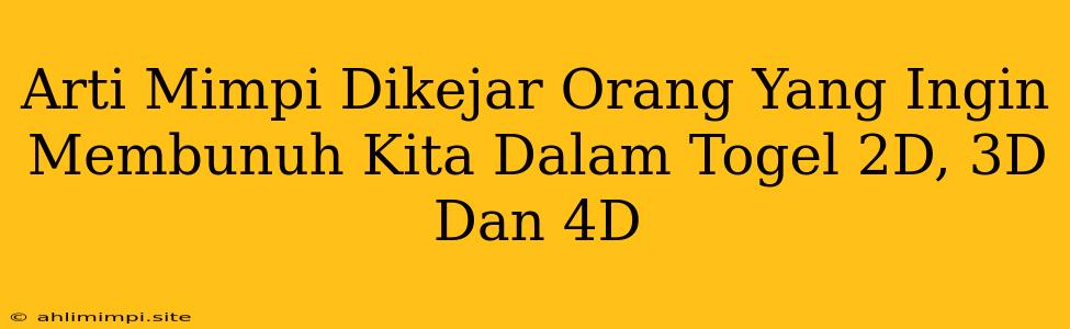 Arti Mimpi Dikejar Orang Yang Ingin Membunuh Kita Dalam Togel 2D, 3D Dan 4D