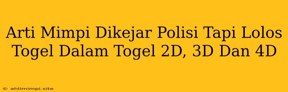 Arti Mimpi Dikejar Polisi Tapi Lolos Togel Dalam Togel 2D, 3D Dan 4D