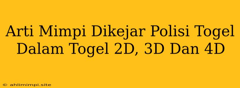 Arti Mimpi Dikejar Polisi Togel Dalam Togel 2D, 3D Dan 4D