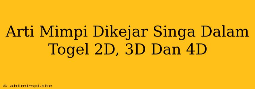 Arti Mimpi Dikejar Singa Dalam Togel 2D, 3D Dan 4D