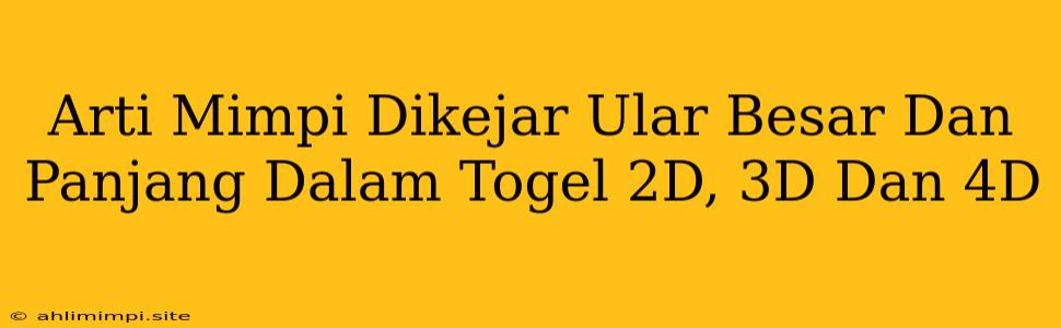 Arti Mimpi Dikejar Ular Besar Dan Panjang Dalam Togel 2D, 3D Dan 4D