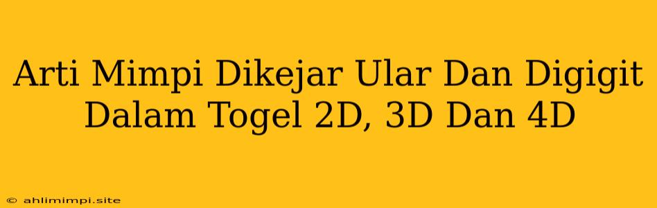 Arti Mimpi Dikejar Ular Dan Digigit Dalam Togel 2D, 3D Dan 4D