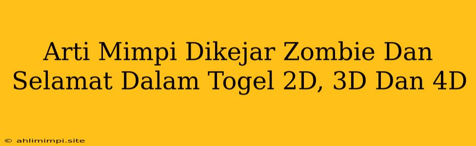 Arti Mimpi Dikejar Zombie Dan Selamat Dalam Togel 2D, 3D Dan 4D