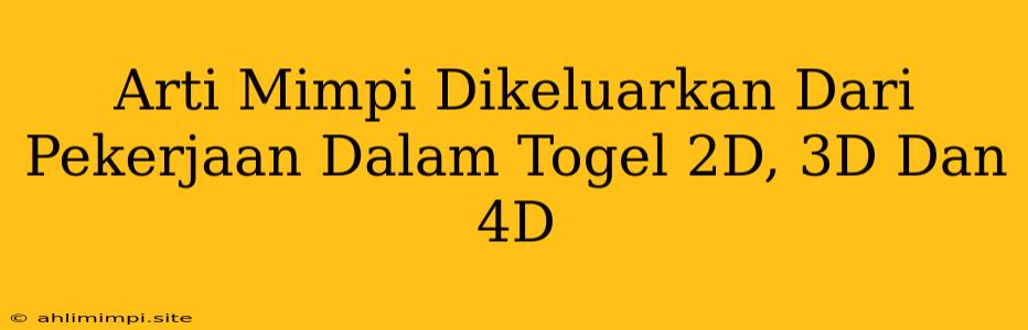 Arti Mimpi Dikeluarkan Dari Pekerjaan Dalam Togel 2D, 3D Dan 4D