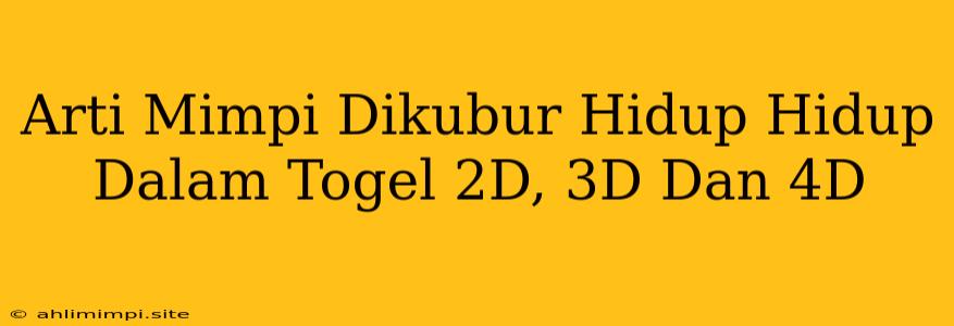 Arti Mimpi Dikubur Hidup Hidup Dalam Togel 2D, 3D Dan 4D