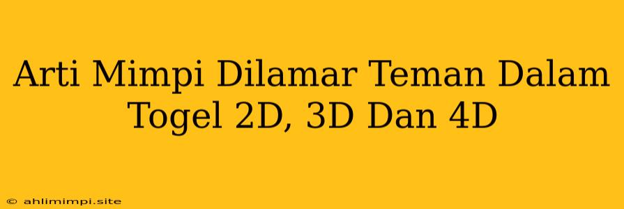 Arti Mimpi Dilamar Teman Dalam Togel 2D, 3D Dan 4D