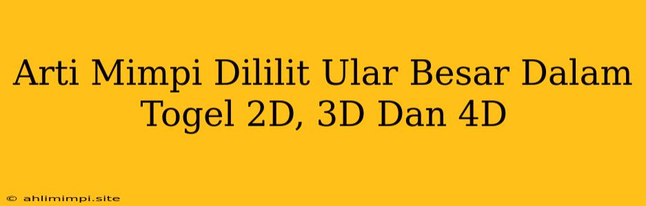 Arti Mimpi Dililit Ular Besar Dalam Togel 2D, 3D Dan 4D