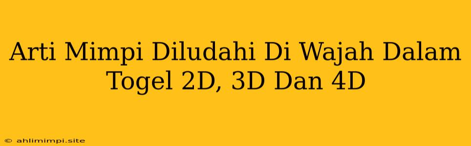 Arti Mimpi Diludahi Di Wajah Dalam Togel 2D, 3D Dan 4D