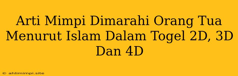 Arti Mimpi Dimarahi Orang Tua Menurut Islam Dalam Togel 2D, 3D Dan 4D