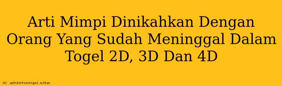 Arti Mimpi Dinikahkan Dengan Orang Yang Sudah Meninggal Dalam Togel 2D, 3D Dan 4D