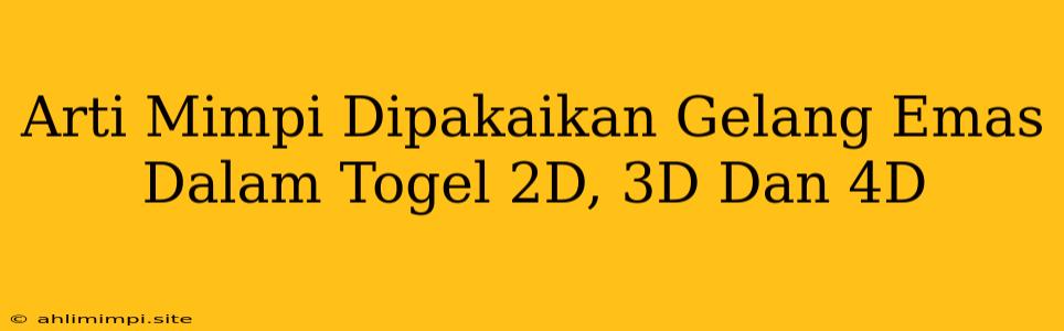 Arti Mimpi Dipakaikan Gelang Emas Dalam Togel 2D, 3D Dan 4D